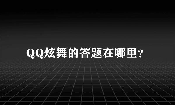 QQ炫舞的答题在哪里？