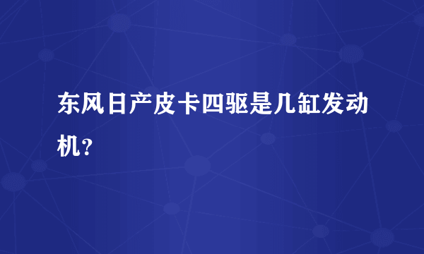 东风日产皮卡四驱是几缸发动机？