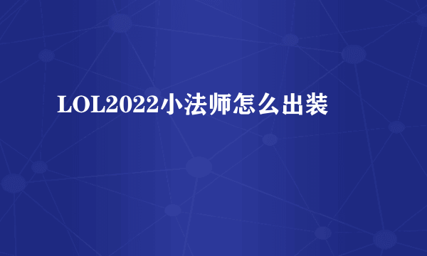 LOL2022小法师怎么出装