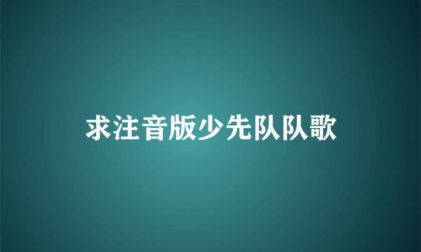 求注音版少先队队歌