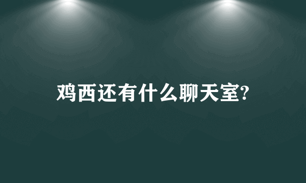 鸡西还有什么聊天室?