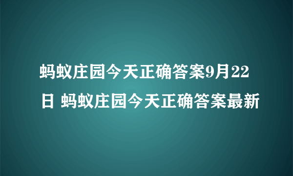 蚂蚁庄园今天正确答案9月22日 蚂蚁庄园今天正确答案最新