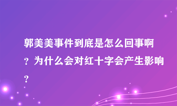 郭美美事件到底是怎么回事啊？为什么会对红十字会产生影响？