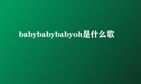 babybabybabyoh是什么歌