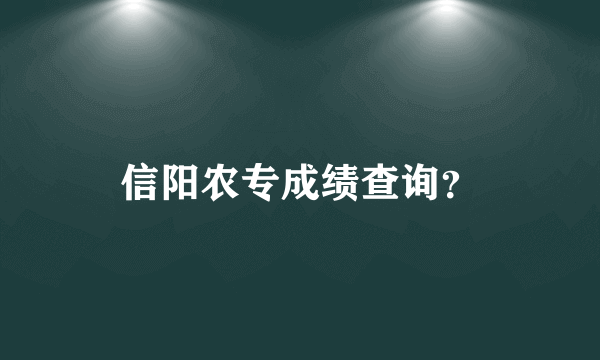 信阳农专成绩查询？