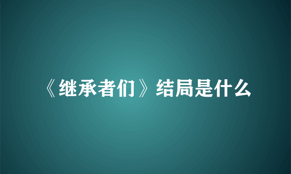 《继承者们》结局是什么