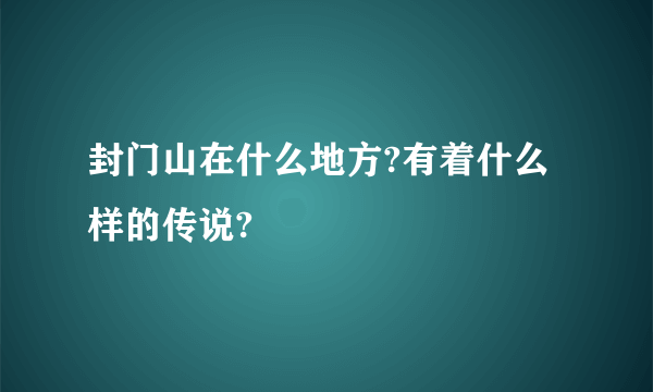 封门山在什么地方?有着什么样的传说?