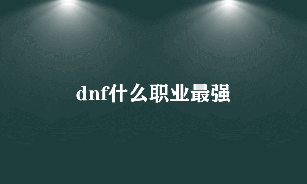 dnf什么职业最强