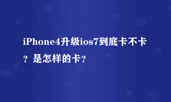 iPhone4升级ios7到底卡不卡？是怎样的卡？