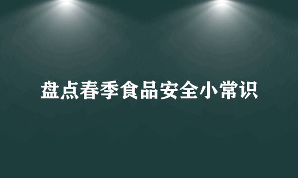 盘点春季食品安全小常识