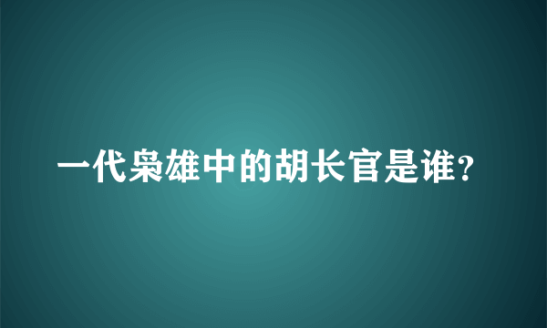 一代枭雄中的胡长官是谁？