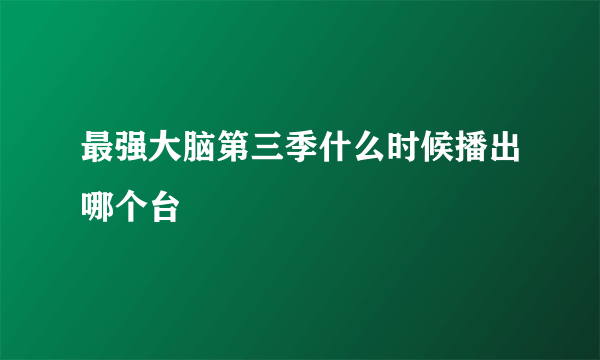 最强大脑第三季什么时候播出哪个台