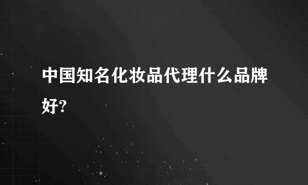 中国知名化妆品代理什么品牌好?