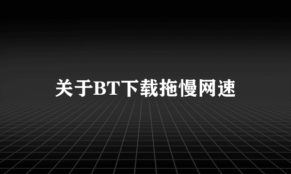 关于BT下载拖慢网速