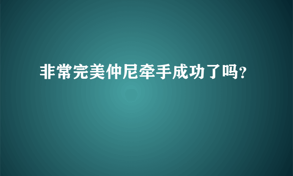 非常完美仲尼牵手成功了吗？