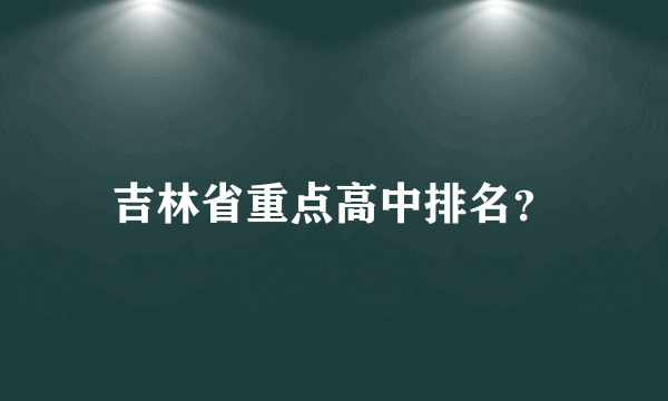 吉林省重点高中排名？