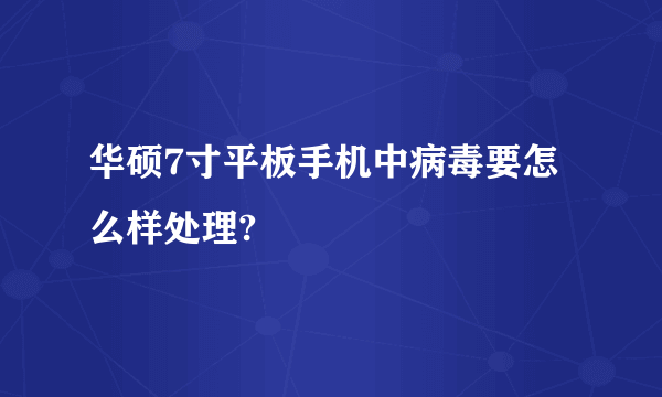 华硕7寸平板手机中病毒要怎么样处理?