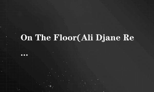 On The Floor(Ali Djane Remix) 歌词