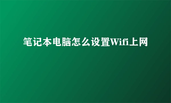 笔记本电脑怎么设置Wifi上网