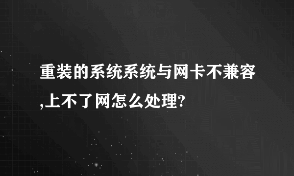 重装的系统系统与网卡不兼容,上不了网怎么处理?