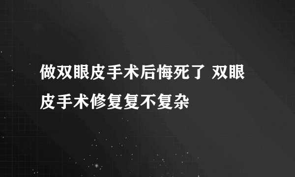 做双眼皮手术后悔死了 双眼皮手术修复复不复杂