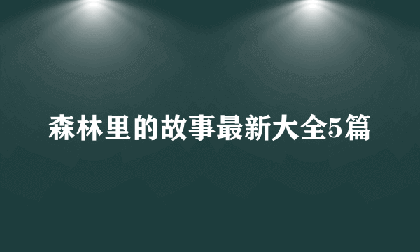 森林里的故事最新大全5篇