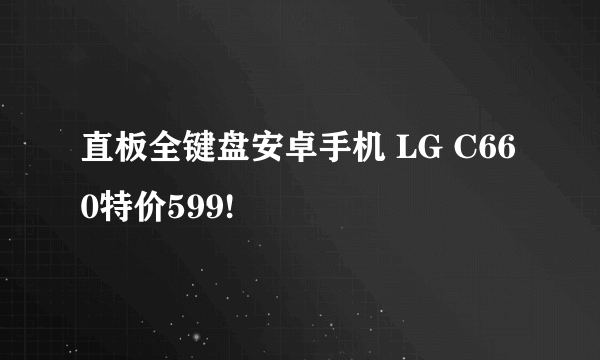 直板全键盘安卓手机 LG C660特价599!