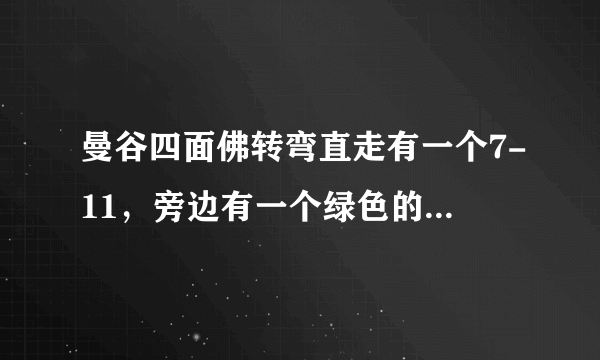 曼谷四面佛转弯直走有一个7-11，旁边有一个绿色的佛听说叫巴巴佛，我在网上没查到，有人知道吗？