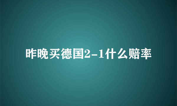 昨晚买德国2-1什么赔率