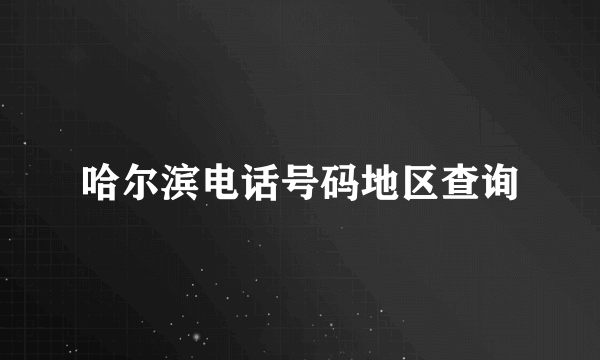 哈尔滨电话号码地区查询