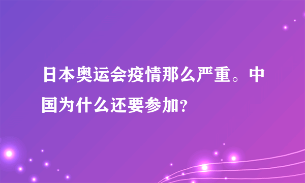 日本奥运会疫情那么严重。中国为什么还要参加？