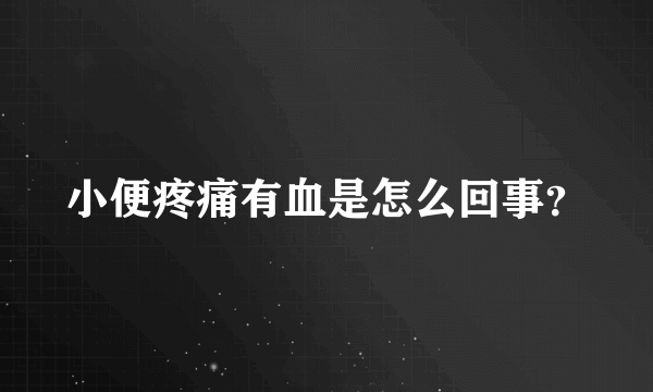 小便疼痛有血是怎么回事？