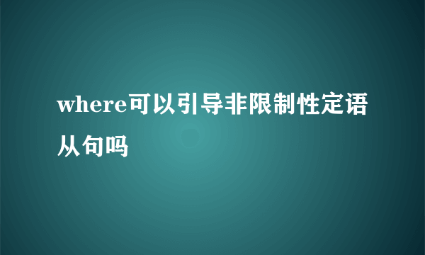 where可以引导非限制性定语从句吗