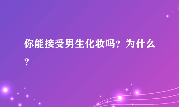 你能接受男生化妆吗？为什么？