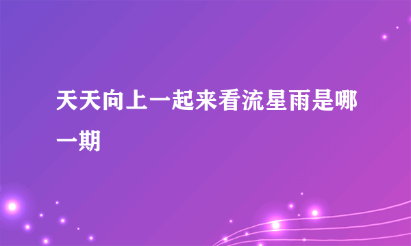 天天向上一起来看流星雨是哪一期