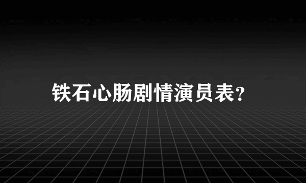 铁石心肠剧情演员表？