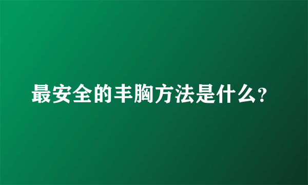 最安全的丰胸方法是什么？