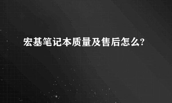 宏基笔记本质量及售后怎么?