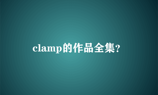 clamp的作品全集？