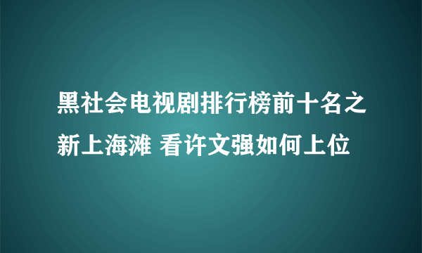 黑社会电视剧排行榜前十名之新上海滩 看许文强如何上位