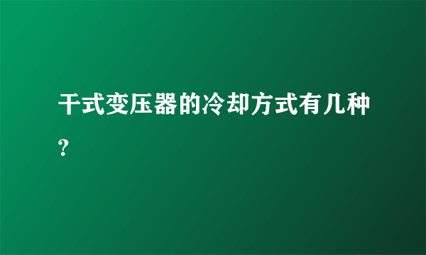 干式变压器的冷却方式有几种？