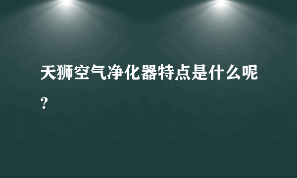 天狮空气净化器特点是什么呢？