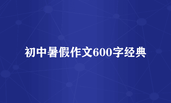 初中暑假作文600字经典