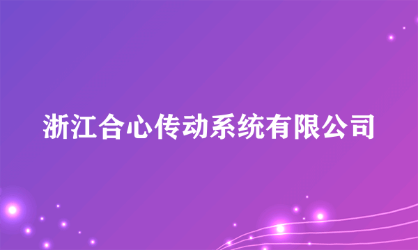 浙江合心传动系统有限公司