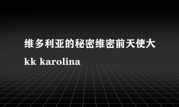 维多利亚的秘密维密前天使大kk karolina