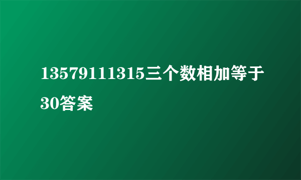 13579111315三个数相加等于30答案