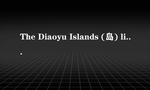 The Diaoyu Islands (岛) lie   the east of China but   the southwest of Japan.     A. in;on   B. in;to     C. to;in   D. to;on