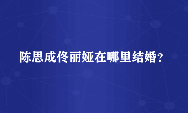 陈思成佟丽娅在哪里结婚？