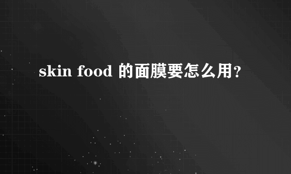 skin food 的面膜要怎么用？