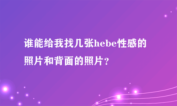 谁能给我找几张hebe性感的照片和背面的照片？